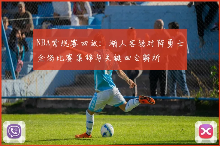 NBA常规赛回放：湖人客场对阵勇士全场比赛集锦与关键回合解析