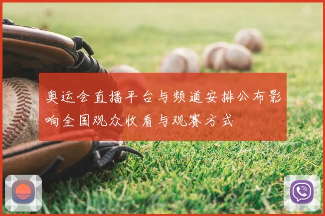 奥运会直播平台与频道安排公布影响全国观众收看与观赛方式