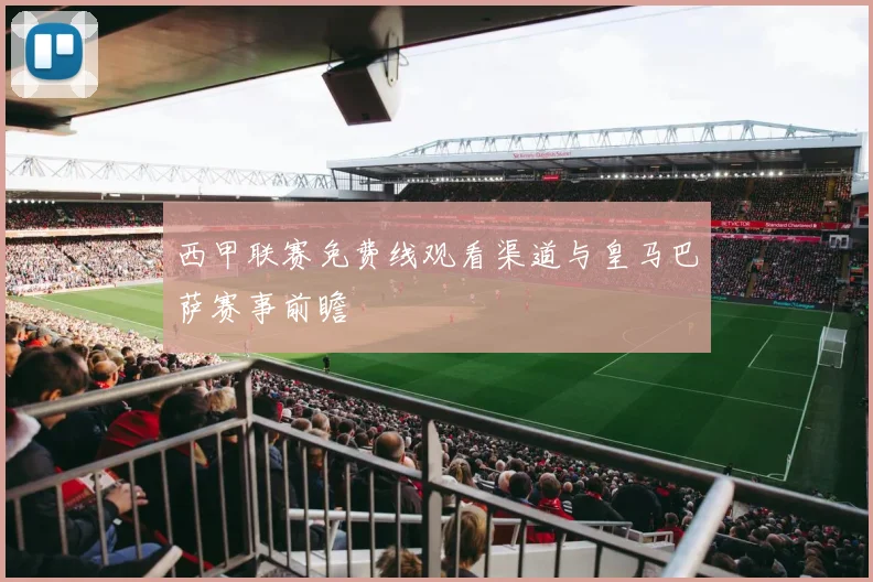 西甲联赛免费线观看渠道与皇马巴萨赛事前瞻