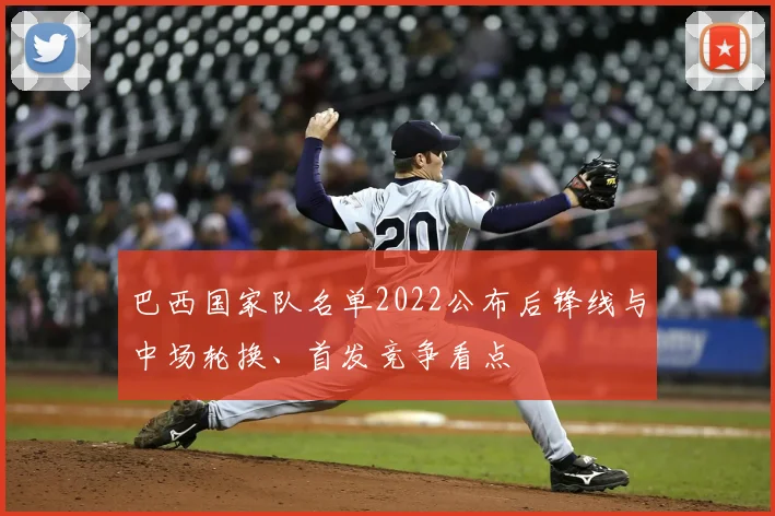 巴西国家队名单2022公布后锋线与中场轮换、首发竞争看点