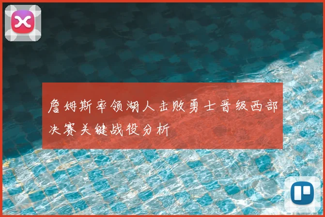 詹姆斯率领湖人击败勇士晋级西部决赛关键战役分析