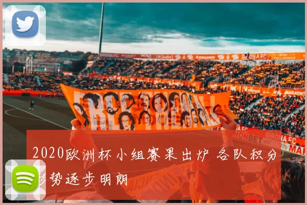 2020欧洲杯小组赛果出炉 各队积分形势逐步明朗